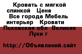 Кровать с мягкой спинкой › Цена ­ 8 280 - Все города Мебель, интерьер » Кровати   . Псковская обл.,Великие Луки г.